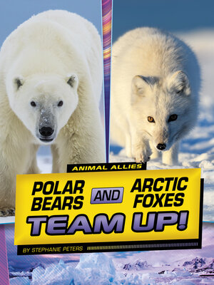 cover image of Polar Bears and Arctic Foxes Team Up!